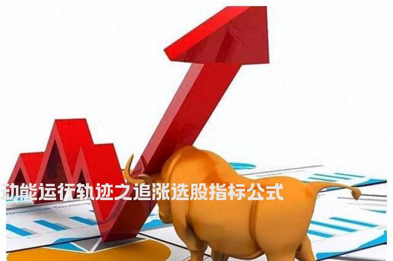 动能运行轨迹之追涨选股指标公式