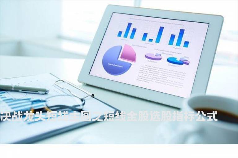 决战龙头短线主图之短线金股选股指标公式