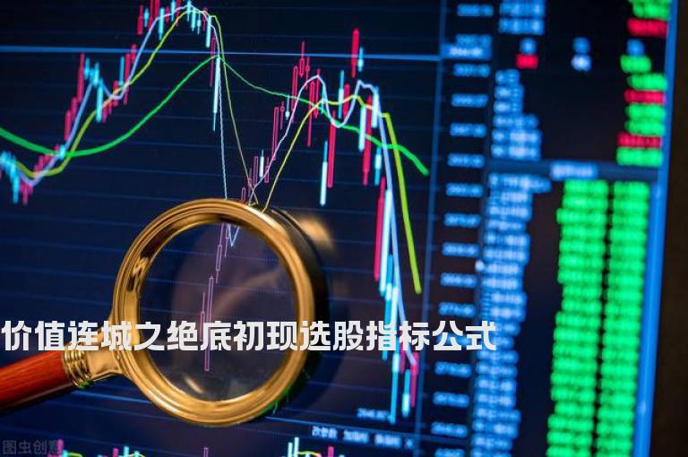 价值连城之绝底初现选股指标公式