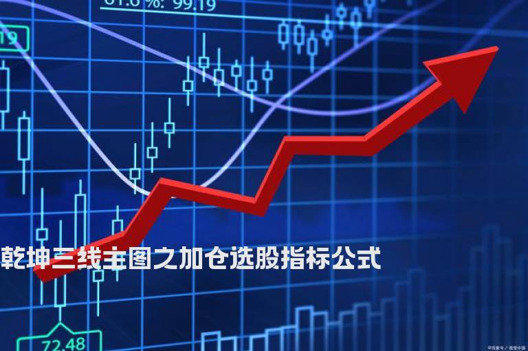 乾坤三线主图之加仓选股指标公式