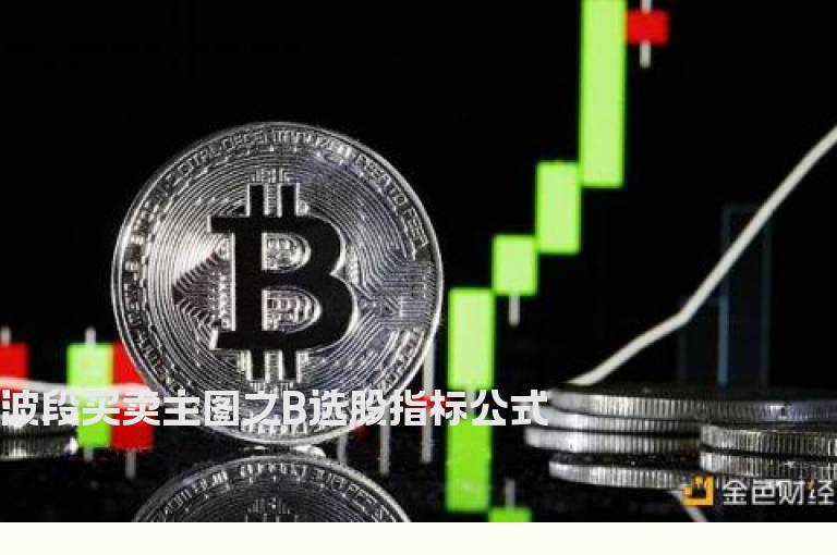 波段买卖主图之B选股指标公式
