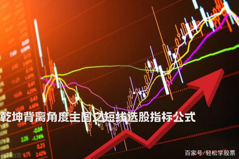 乾坤背离角度主图之短线选股指标公式