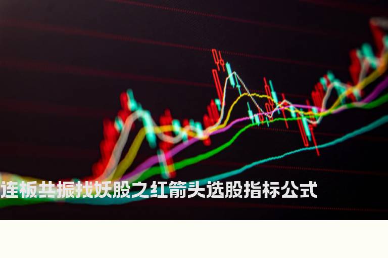 连板共振找妖股之红箭头选股指标公式