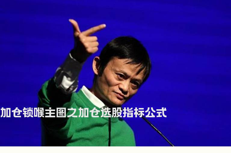 加仓锁喉主图之加仓选股指标公式