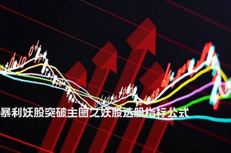 暴利妖股突破主图之妖股选股指标公式