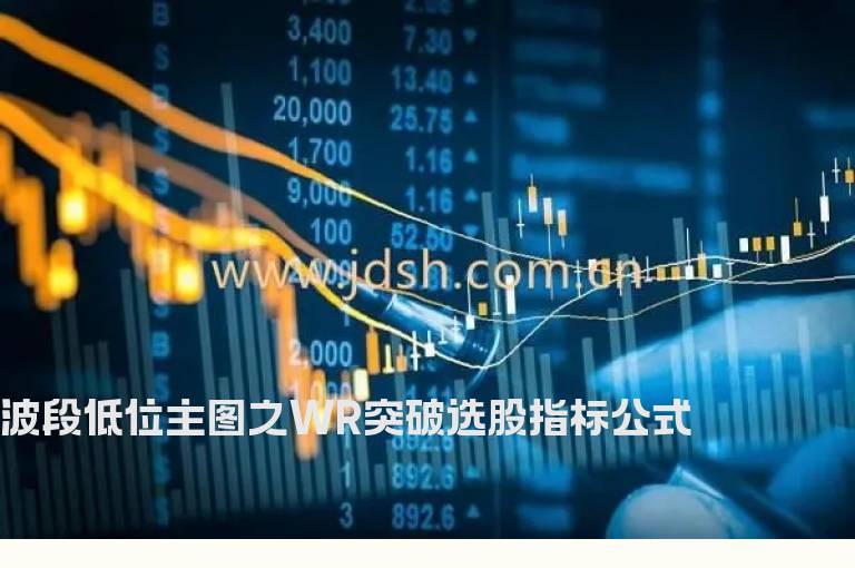 波段低位主图之WR突破选股指标公式