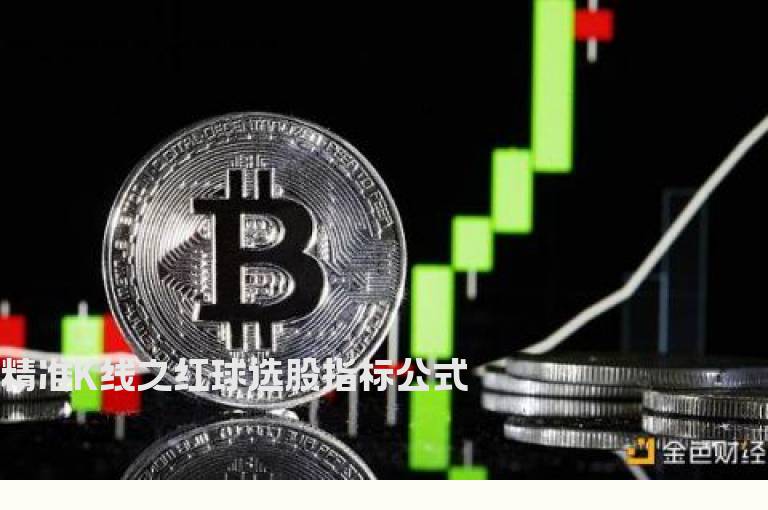 精准K线之红球选股指标公式