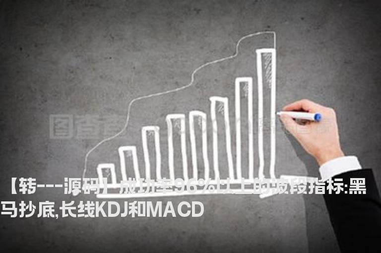 【转---源码】成功率96%以上的波段指标:黑马抄底,长线KDJ和MACD