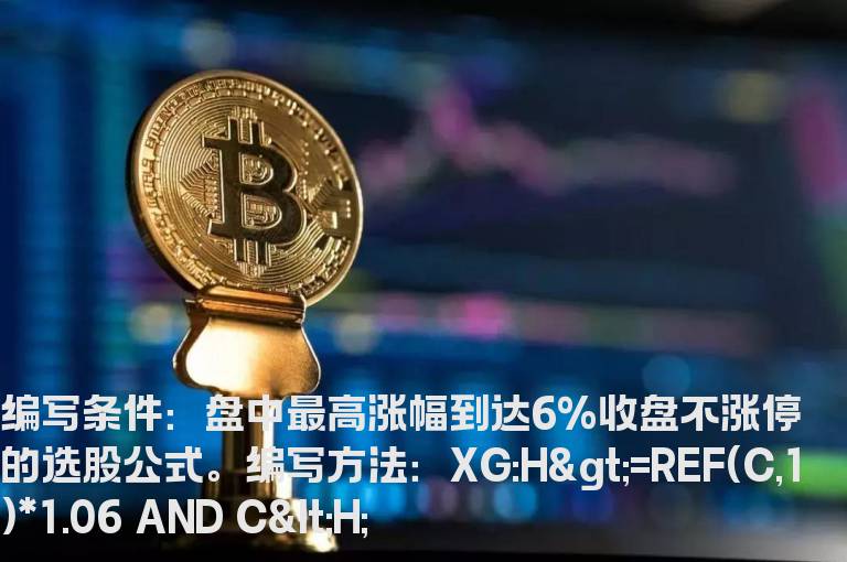 盘中最高涨幅到达6%收盘不涨停的选股公式