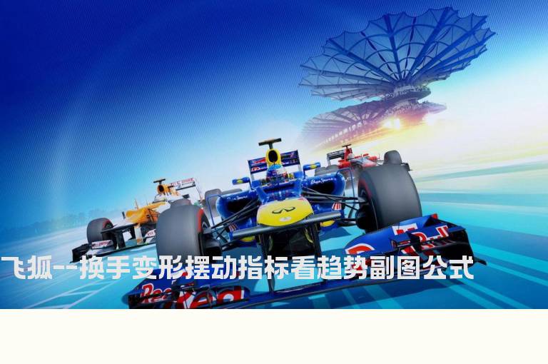 飞狐--换手变形摆动指标看趋势副图公式