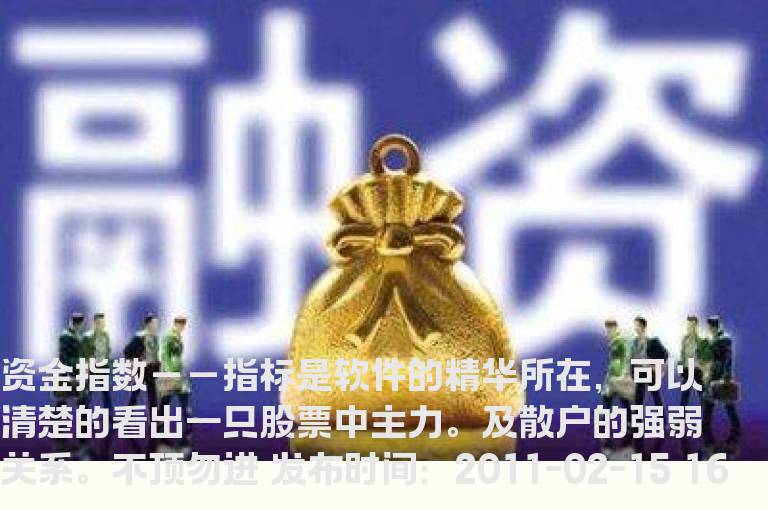 资金指数－－指标是软件的精华所在，可以清楚的看出一只股票中主力。及散户的强弱关系。不顶勿进