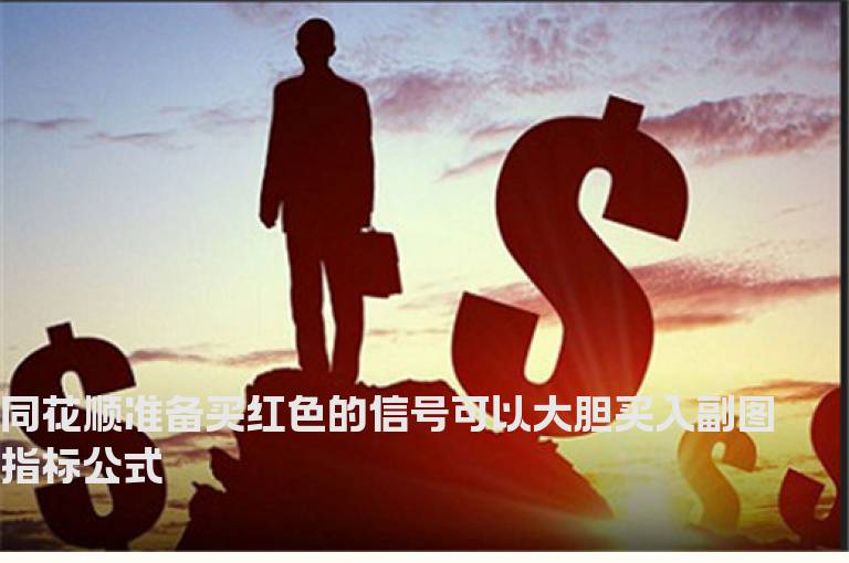 同花顺准备买红色的信号可以大胆买入副图指标公式