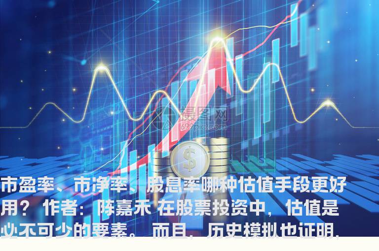 市盈率、市净率、股息率……哪种估值手段更好用？